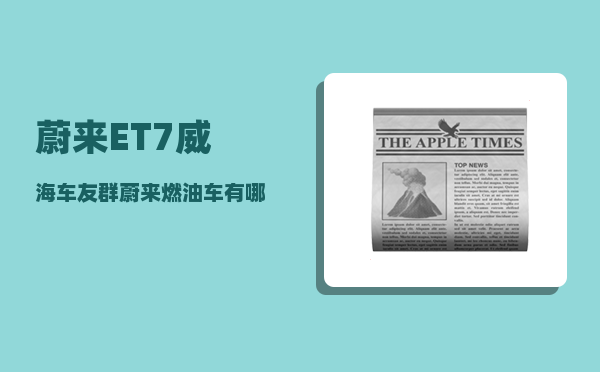蔚来ET7威海车友群_蔚来燃油车有哪些-图1