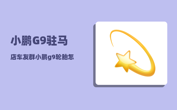 小鹏G9驻马店车友群_小鹏g9轮胎怎么拆-图1