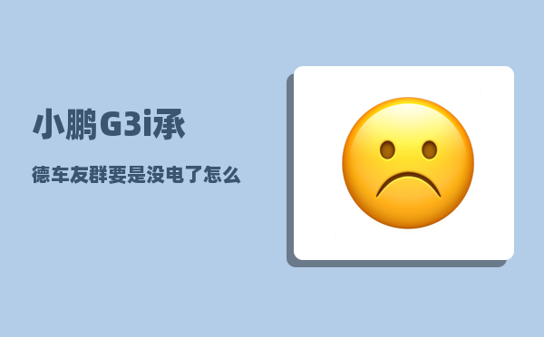 小鹏G3i承德车友群_要是没电了怎么办-图1