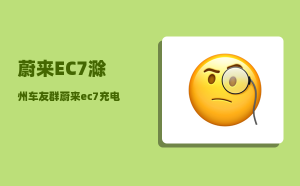 蔚来EC7滁州车友群_蔚来ec7充电口怎么关-图1