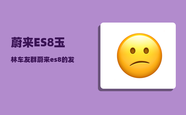 蔚来ES8玉林车友群_蔚来es8的发动机号位置-图1