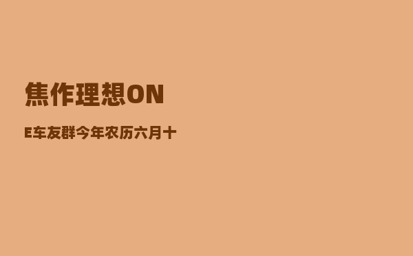 焦作理想ONE车友群_今年农历六月十八立秋-图1