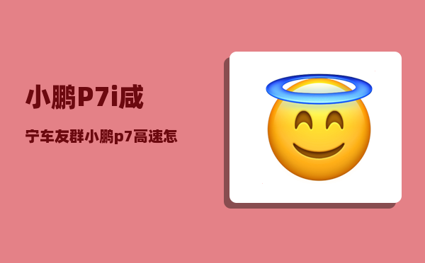 小鹏P7i咸宁车友群_小鹏p7高速怎么开最省电-图1