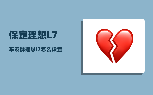 保定理想L7车友群_理想l7怎么设置语音欢迎-图1